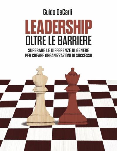 Leadership oltre le barriere. Superare le differenze di genere per creare organizzazioni di successo