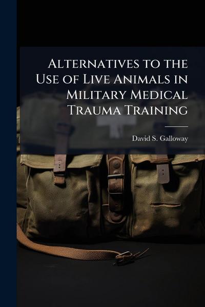 Alternatives to the Use of Live Animals in Military Medical Trauma Training