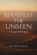 Manifest the Unseen: A Deeper Realization