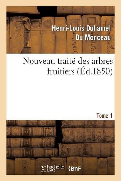 Nouveau Traité Des Arbres Fruitiers.Tome 1