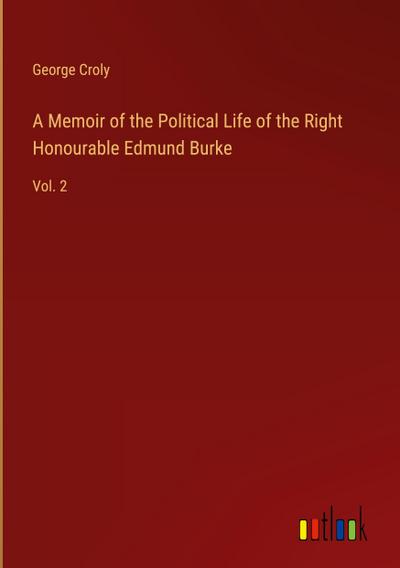A Memoir of the Political Life of the Right Honourable Edmund Burke