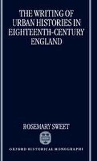 The Writing of Urban Histories in Eighteenth-Century England