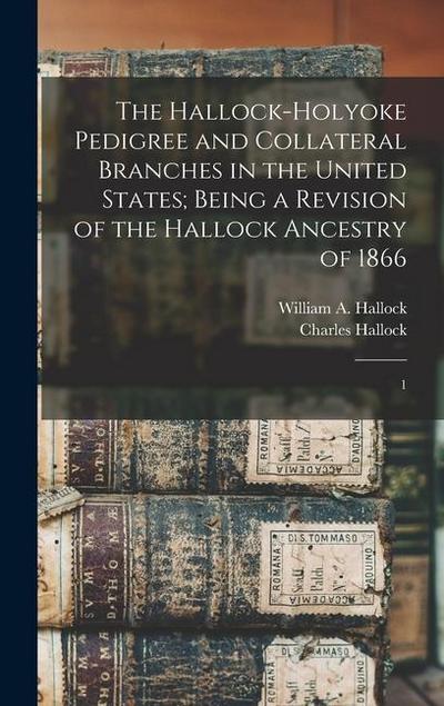 The Hallock-Holyoke Pedigree and Collateral Branches in the United States; Being a Revision of the Hallock Ancestry of 1866