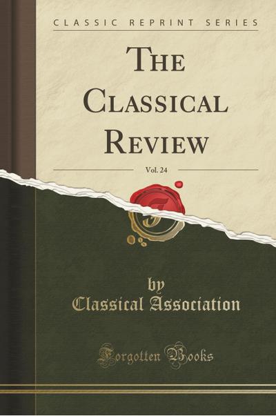 The Classical Review, Vol. 24 (Classic Reprint)