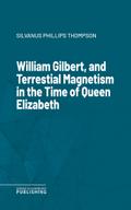 William Gilbert, and Terrestial Magnetism in the Time of Queen Elizabeth