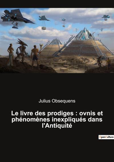 Le livre des prodiges : ovnis et phénomènes inexpliqués dans l’Antiquité