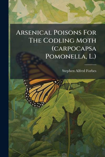 Arsenical Poisons For The Codling Moth (carpocapsa Pomonella, L.)