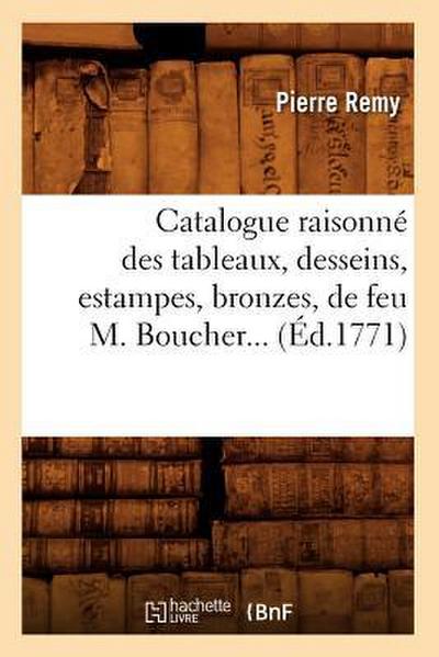 Catalogue Raisonné Des Tableaux, Desseins, Estampes, Bronzes, de Feu M. Boucher (Éd.1771)
