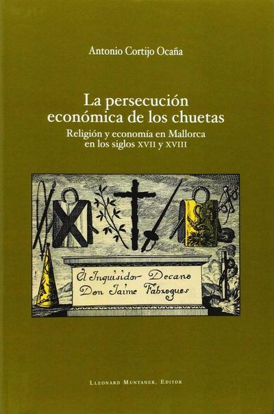 La persecución económica de los chuetas : religión y economía en Mallorca en los siglos XVII y XVIII