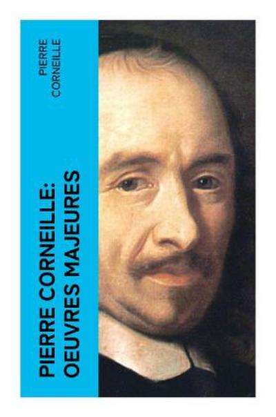 Pierre Corneille: Oeuvres Majeures