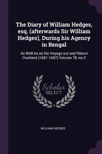 The Diary of William Hedges, esq. (afterwards Sir William Hedges), During his Agency in Bengal