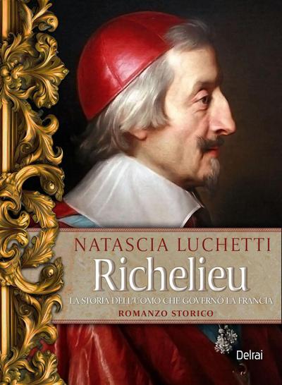 Richelieu. La storia dell’uomo che governò la Francia