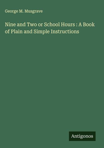 Nine and Two or School Hours : A Book of Plain and Simple Instructions