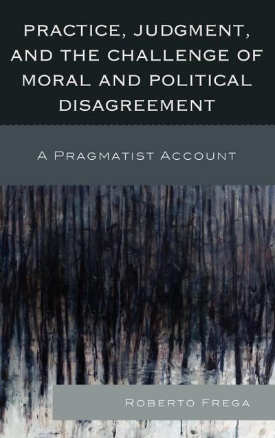 Practice, Judgment, and the Challenge of Moral and Political Disagreement