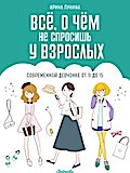 Всё, о чем не спросишь у взрослых. Современной девчонке от 11 до 15