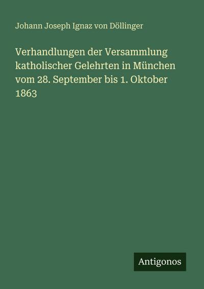 Verhandlungen der Versammlung katholischer Gelehrten in München vom 28. September bis 1. Oktober 1863