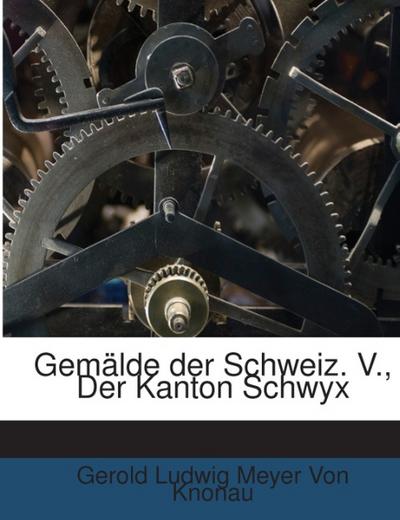 Der Kanton Schwyz Historisch, Geographisch, Statistisch Geschildert: Beschreibung Aller In Demselben Besindlichen Berge ......