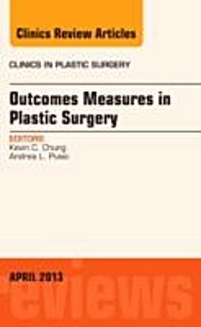 Outcomes Measures in Plastic Surgery, An Issue of Clinics in Plastic Surgery
