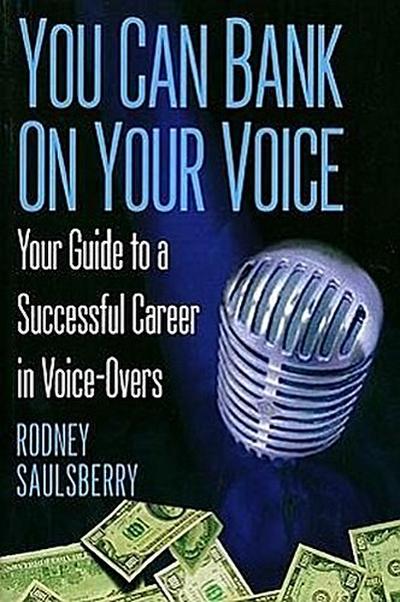 You Can Bank On Your Voice: Your Guide to a Successful Career in Voice-Overs