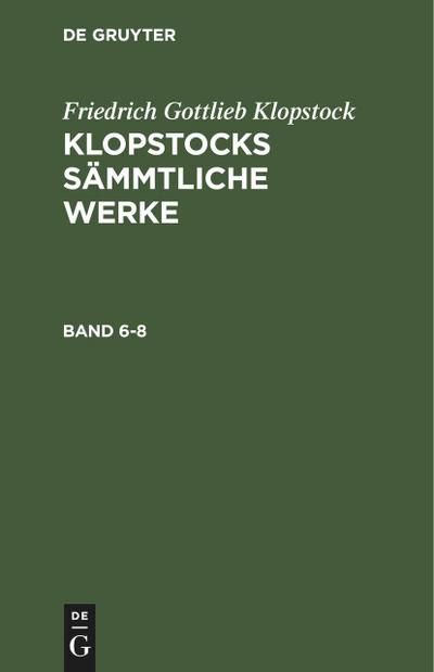 Friedrich Gottlieb Klopstock: Klopstocks sämmtliche Werke. Band 6-8