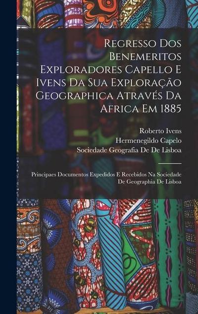 Regresso Dos Benemeritos Exploradores Capello E Ivens Da Sua Exploração Geographica Através Da Africa Em 1885