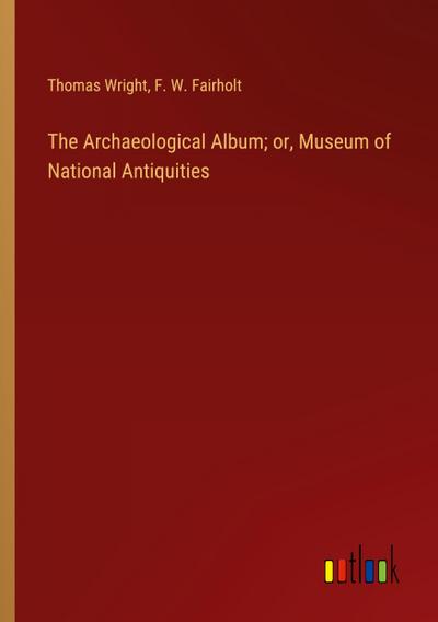 The Archaeological Album; or, Museum of National Antiquities