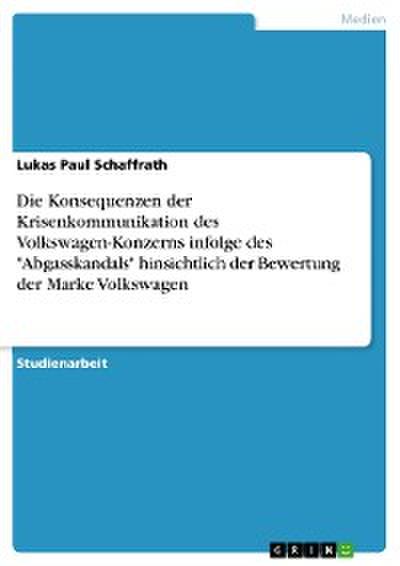 Die Konsequenzen der Krisenkommunikation des Volkswagen-Konzerns infolge des "Abgasskandals" hinsichtlich der Bewertung der Marke Volkswagen