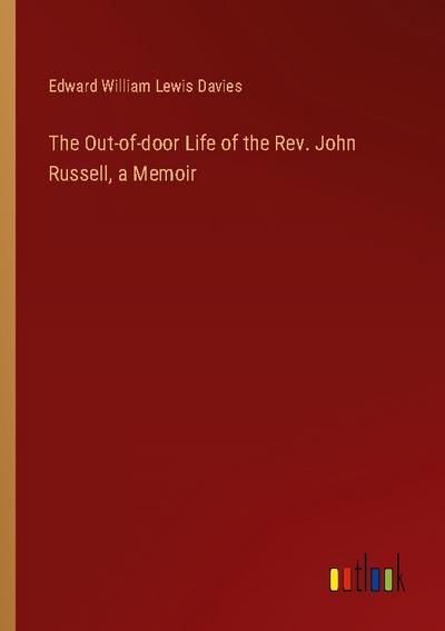 The Out-of-door Life of the Rev. John Russell, a Memoir