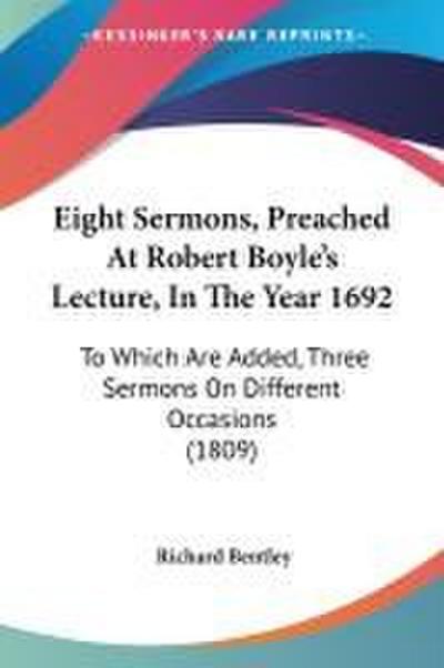 Eight Sermons, Preached At Robert Boyle’s Lecture, In The Year 1692