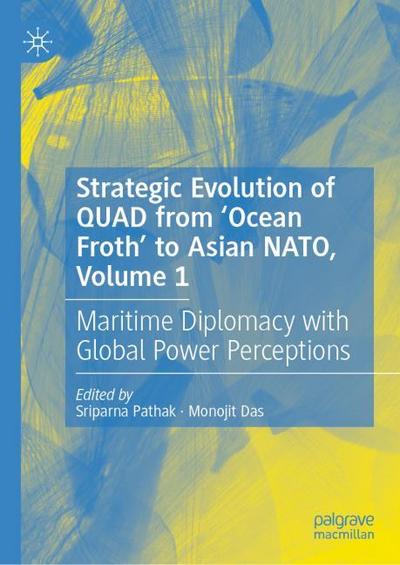 Strategic Evolution of QUAD from ’Ocean Froth’ to Asian NATO, Volume 1