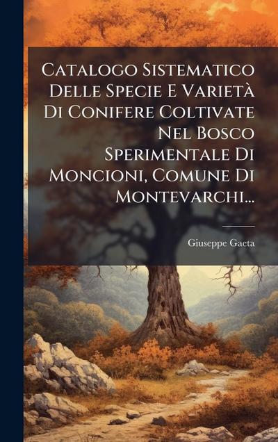 Catalogo Sistematico Delle Specie E VarietÃ Di Conifere Coltivate Nel Bosco Sperimentale Di Moncioni, Comune Di Montevarchi...