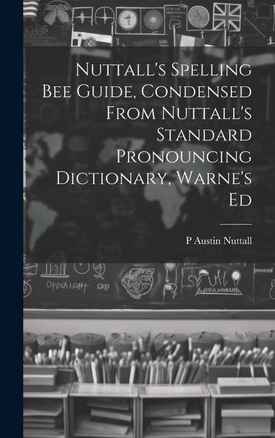 Nuttall’s Spelling Bee Guide, Condensed From Nuttall’s Standard Pronouncing Dictionary, Warne’s Ed