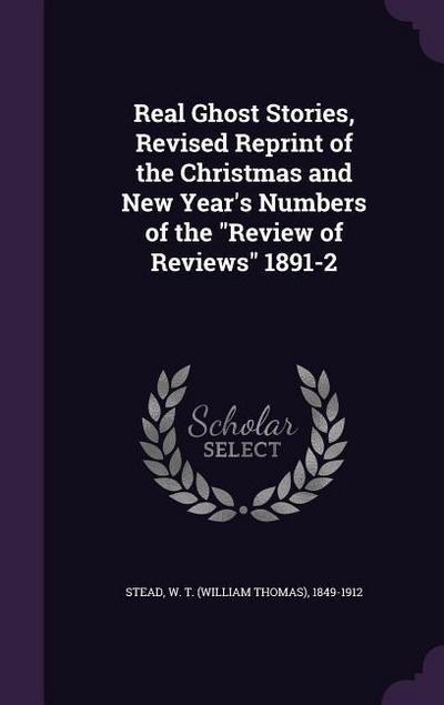 Real Ghost Stories, Revised Reprint of the Christmas and New Year’s Numbers of the Review of Reviews 1891-2