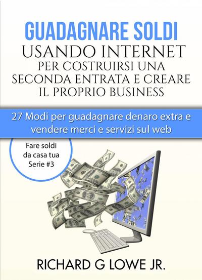 Guadagnare soldi usando internet per costruirsi una seconda entrata e creare il proprio business
