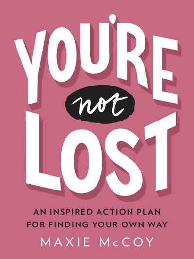 You’re Not Lost: An Inspired Action Plan for Finding Your Own Way
