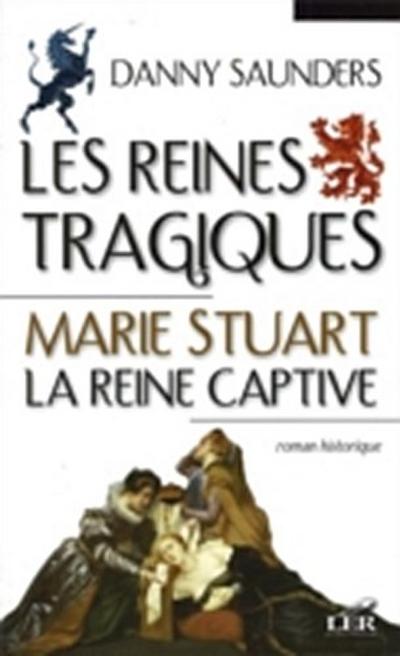 Les reines tragiques 1 : Marie Stuart la reine captive