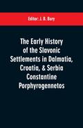 The early history of the Slavonic settlements in Dalmatia, Croatia, & Serbia Constantine Porphyrogennetos