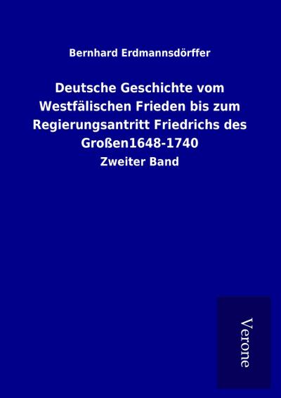 Deutsche Geschichte vom Westfälischen Frieden bis zum Regierungsantritt Friedrichs des Großen1648-1740