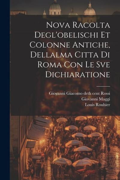 Nova racolta degl’obelischi et colonne antiche, dellalma Citta di Roma con le sve dichiaratione
