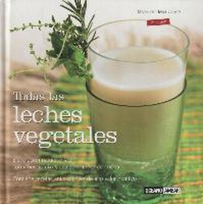 Todas las leches vegetales : elaboración natural y fácil con "Termomix" y cualquier robot de cocina