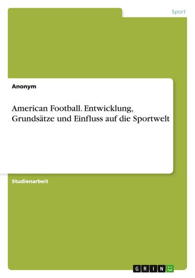 American Football. Entwicklung, Grundsätze und Einfluss auf die Sportwelt