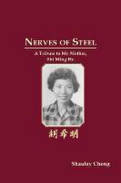 Nerves of Steel. A Tribute to My Mother, Shi Ming Hu.