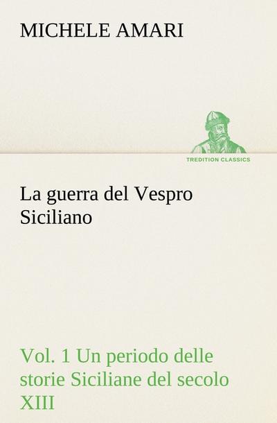 La guerra del Vespro Siciliano vol.1 Un periodo delle storie Siciliane del secolo XIII
