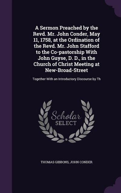 A Sermon Preached by the Revd. Mr. John Conder, May 11, 1758, at the Ordination of the Revd. Mr. John Stafford to the Co-pastorship With John Guyse, D