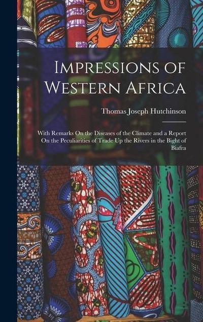 Impressions of Western Africa: With Remarks On the Diseases of the Climate and a Report On the Peculiarities of Trade Up the Rivers in the Bight of B