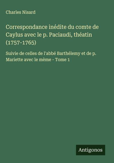 Correspondance inédite du comte de Caylus avec le p. Paciaudi, théatin (1757-1765)