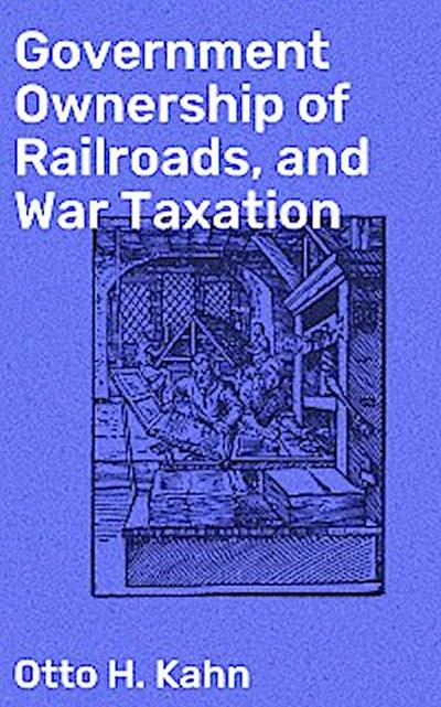 Government Ownership of Railroads, and War Taxation