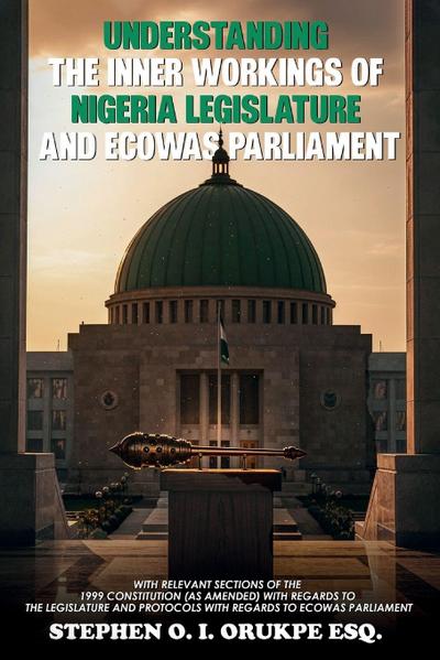 UNDERSTANDING THE INNER WORKING OF NIGERIA LEGISLATURE AND ECOWAS PARLIAMENT