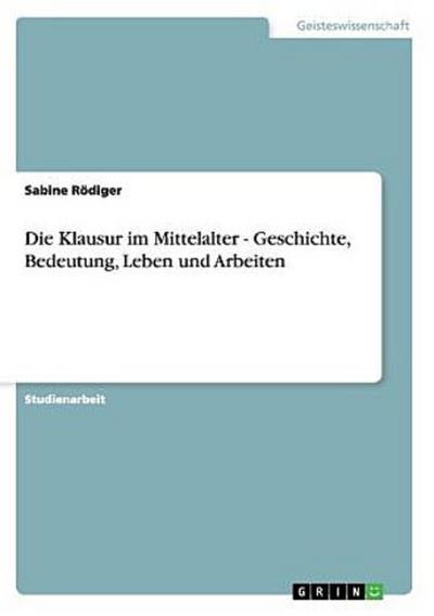 Die Klausur im Mittelalter - Geschichte, Bedeutung, Leben und Arbeiten