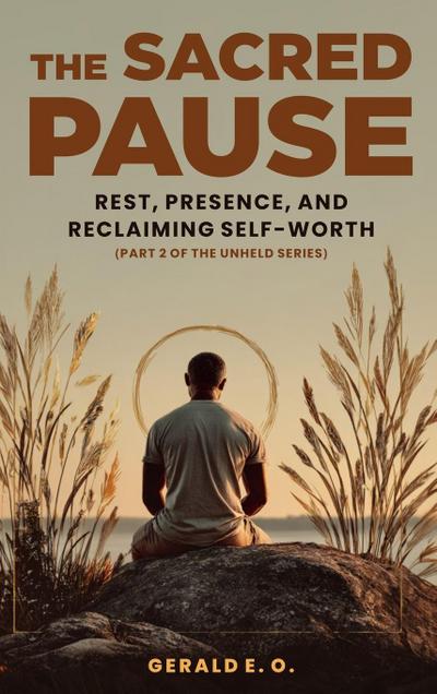 The Sacred Pause; Rest, Presence, and Reclaiming Self-Worth (Part 2 of the Unheld Series)